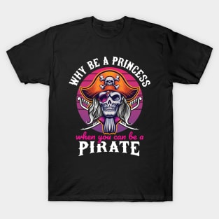 Why be a Princess when you can be a Pirate T-Shirt
